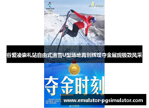 谷爱凌崇礼站自由式滑雪U型场地再创辉煌夺金展现极致风采 谷爱凌崇礼站自由式滑雪U型场地再创辉煌夺金展现极致风采