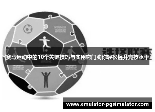 赛马运动中的10个关键技巧与实用窍门助你轻松提升竞技水平