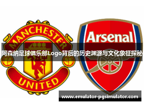 阿森纳足球俱乐部Logo背后的历史渊源与文化象征探秘