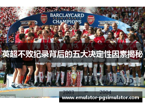英超不败纪录背后的五大决定性因素揭秘