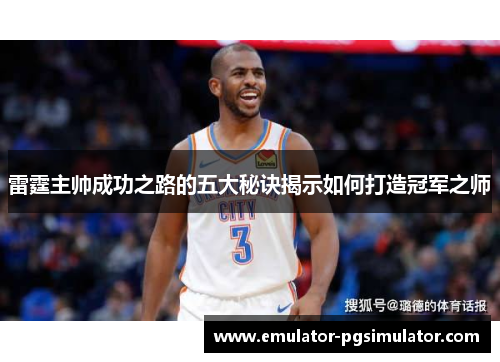 雷霆主帅成功之路的五大秘诀揭示如何打造冠军之师 雷霆主帅成功之路的五大秘诀揭示如何打造冠军之师