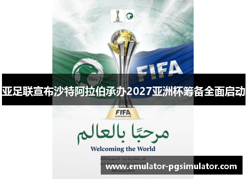 亚足联宣布沙特阿拉伯承办2027亚洲杯筹备全面启动